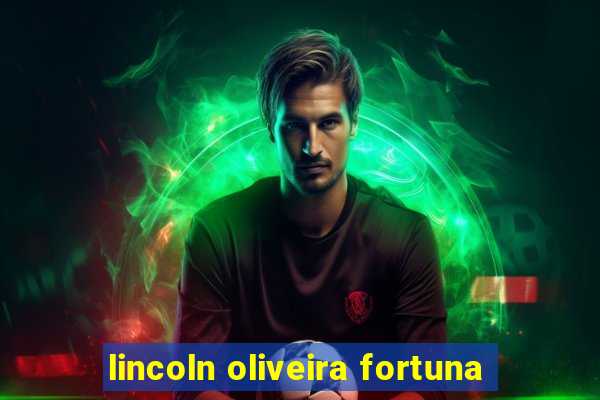 lincoln oliveira fortuna